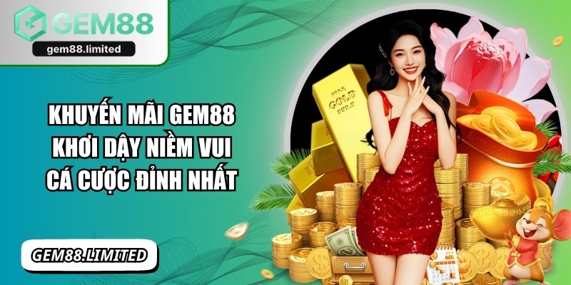 Khuyến Mãi Gem88 Khơi Dậy Niềm Vui Cá Cược Đỉnh Nhất