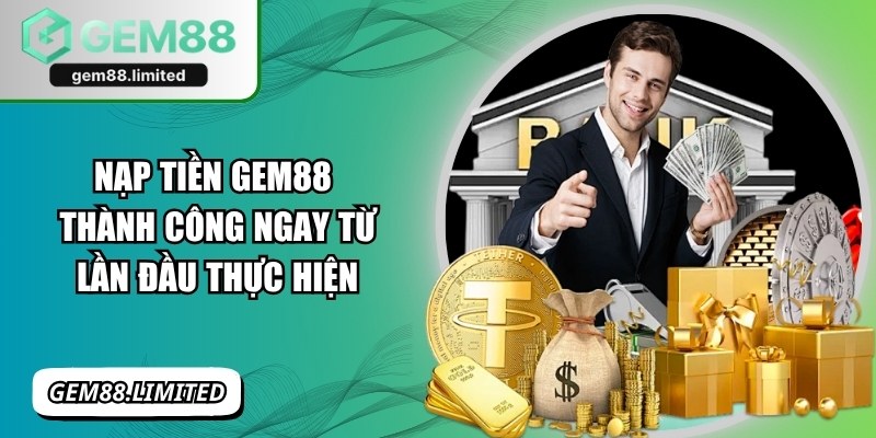 Nạp Tiền Gem88 Thành Công Ngay Từ Lần Đầu Thực Hiện