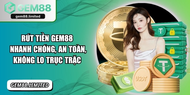 Rút Tiền Gem88 Nhanh Chóng, An Toàn, Không Lo Trục Trặc