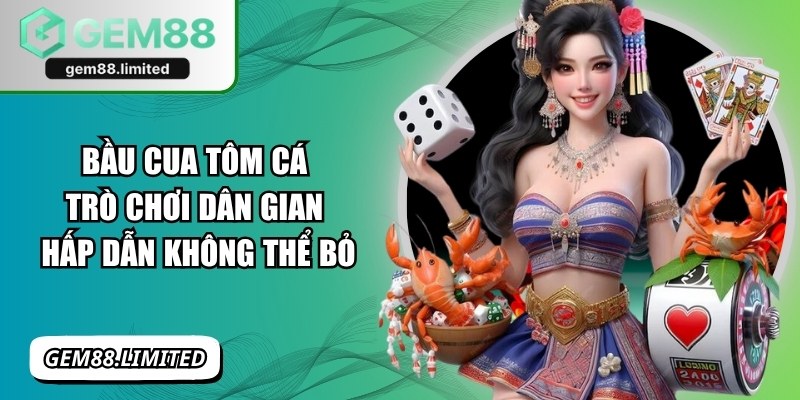 Bầu Cua Tôm Cá Trò Chơi Dân Gian Hấp Dẫn Không Thể Bỏ
